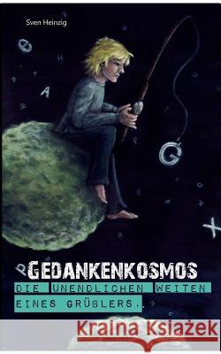 Gedankenkosmos.: Die unendlichen Weiten eines Grüblers. Heinzig, Sven 9783842355798 Books on Demand - książka