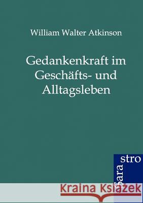 Gedankenkraft im Geschäfts- und Alltagsleben Atkinson, William Walter 9783864710704 Sarastro - książka