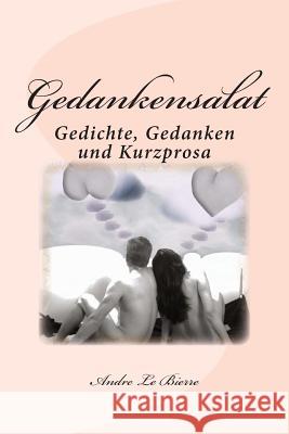 Gedankensalat: Gedichte, Gedanken und Kurzprosa Le Bierre, Andre 9781490931012 Createspace - książka