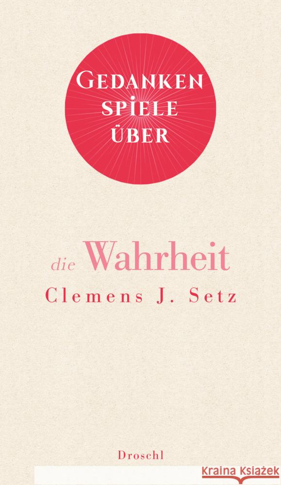 Gedankenspiele über die Wahrheit Setz, Clemens J. 9783990591031 Literaturverlag Droschl - książka