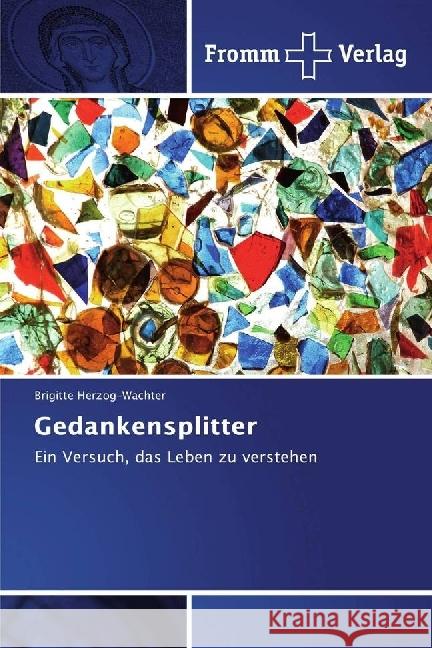 Gedankensplitter : Ein Versuch, das Leben zu verstehen Herzog-Wachter, Brigitte 9783841609533 Fromm Verlag - książka