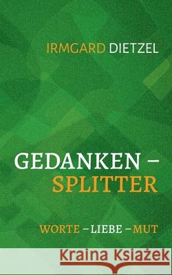 Gedankensplitter: Worte - Liebe - Mut Irmgard Dietzel 9783750485709 Books on Demand - książka