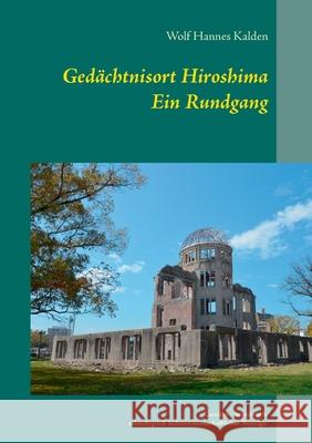Gedächtnisort Hiroshima: Ein Rundgang Kalden, Wolf Hannes 9783942818247 Kalden-Consulting - książka