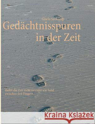 Gedächtnisspuren in der Zeit: damit die Zeit nicht verrinnt wie Sand zwischen den Fingern... Seekamp, Gisela 9783732264018 Books on Demand - książka