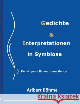 Gedichte & Interpretationen in Symbiose: Denkimpulse für wachsame Geister Böhme, Aribert 9783752832143 Books on Demand - książka