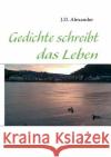 Gedichte schreibt das Leben Alexander, J.D.   9783837087093 Books on Demand