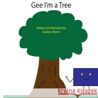 Gee I'm a Tree Andrew Elberts Alissa Elberts Andrew Elberts 9781523456512 Createspace Independent Publishing Platform - książka