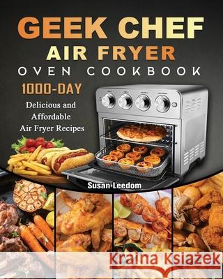 Geek Chef Air Fryer Oven Cookbook: 1000-Day Delicious and Affordable Air Fryer Recipes Susan Leedom 9781803209128 Susan Leedom - książka