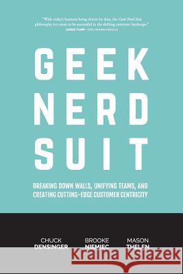 Geek Nerd Suit: Breaking Down Walls, Unifying Teams, and Creating Cutting-Edge Customer Centricity Chuck Densinger Brooke Niemiec Mason Thelen 9780692897393 Elicit LLC - książka