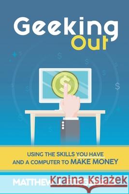 Geeking Out: Using the Skills you have and a Computer to Make Money Matthew J. Fitzgerald 9781617043901 River Styx Publishing Company - książka