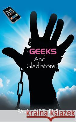Geeks and Gladiators Paul Hutchens   9781728385594 Authorhouse UK - książka