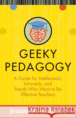 Geeky Pedagogy: A Guide for Intellectuals, Introverts, and Nerds Who Want to Be Effective Teachers Jessamyn Neuhaus 9781949199062 West Virginia University Press - książka