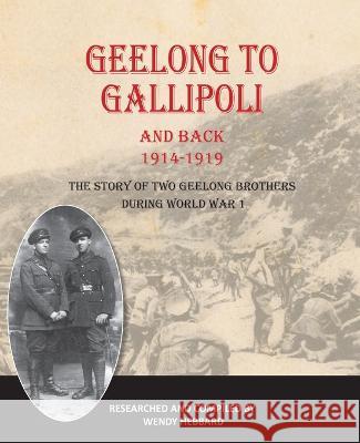 Geelong to Gallipoli and Back Wendy Hebbard   9780994436238 PB Publishing - książka