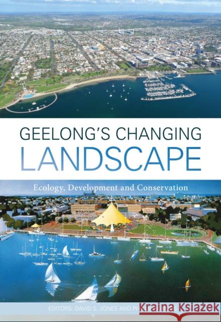 Geelong's Changing Landscape: Ecology, Development and Conservation David S. Jones Phillip B. Roos 9780643103603 CSIRO Publishing - książka