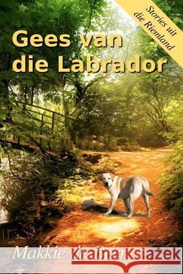 Gees Van Die Labrador: 'N Plaasroman Uit Die Riemland Makkie D 9780987016423 Camelthorn Books - książka