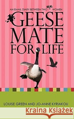 Geese Mate for Life: An Email Diary between Two Real Women Green, Louise 9780595476893 iUniverse.com - książka