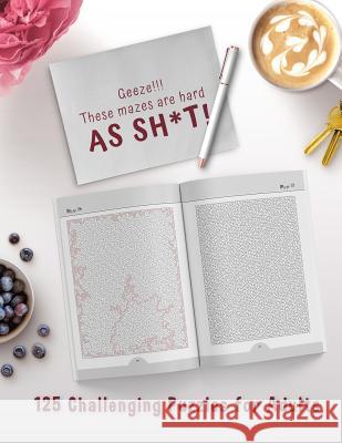 Geeze!!! These Mazes are HARD AS SH*T! - 125 Challenging Puzzles for Adults: Perfect activity to relax after a long day at the office. Brain Games For Hard Mazes Puzzles for Adults Notebooks 9781079150902 Independently Published - książka