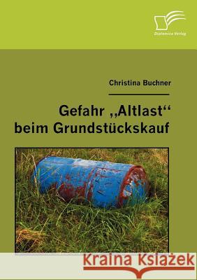 Gefahr Altlast beim Grundstückskauf Buchner, Christina 9783836654661 Diplomica - książka