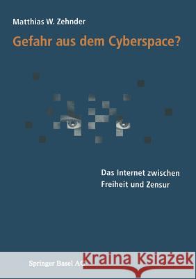 Gefahr Aus Dem Cyberspace?: Das Internet Zwischen Freiheit Und Zensur Zehnder, Matthias 9783034850230 Birkhauser - książka