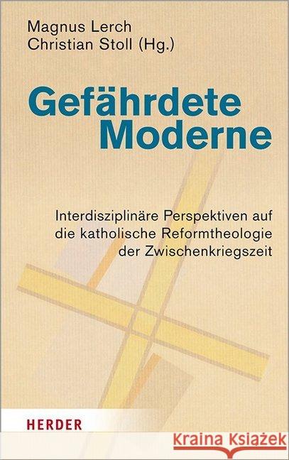 Gefahrdete Moderne: Interdisziplinare Perspektiven Auf Die Katholische Reformtheologie Der Zwischenkriegszeit Betz, John 9783451387531 Verlag Herder - książka