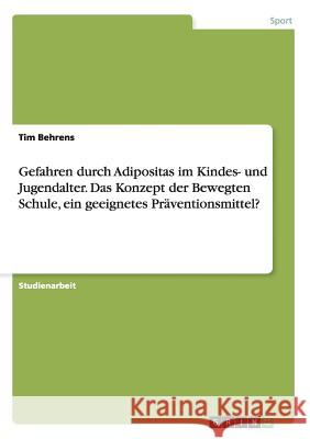 Gefahren durch Adipositas im Kindes- und Jugendalter. Das Konzept der Bewegten Schule, ein geeignetes Präventionsmittel? Behrens, Tim 9783656579380 Grin Verlag - książka