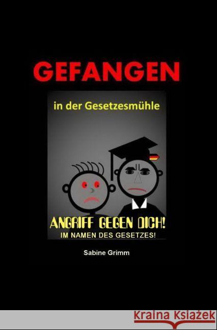 Gefangen in der Gesetzesmühle : Angriff gegen Dich, im Namen des Gesetzes! Grimm, Sabine 9783745088083 epubli - książka