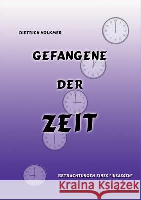 Gefangene der Zeit: Betrachtungen eines Insassen Volkmer, Dietrich 9783752662245 Books on Demand - książka