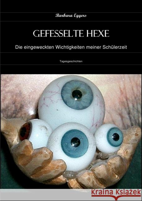 Gefesselte Hexe : Die eingeweckten Wichtigkeiten meiner Schülerzeit - Tagesgeschichten Eggers, Barbara 9783737547406 epubli - książka
