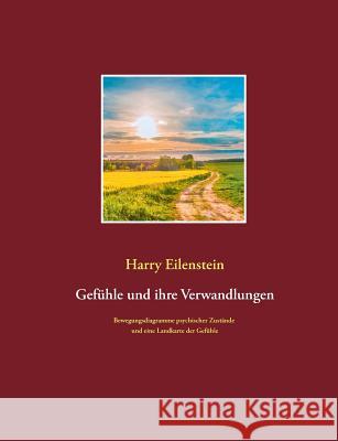 Gefühle und ihre Verwandlungen: Bewegungsdiagramme psychischer Zustände und eine Landkarte der Gefühle Eilenstein, Harry 9783752823868 Books on Demand - książka