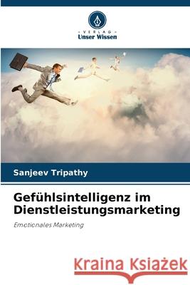 Gefühlsintelligenz im Dienstleistungsmarketing Tripathy, Sanjeev 9786208922306 Verlag Unser Wissen - książka