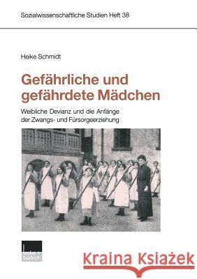 Gefährliche Und Gefährdete Mädchen: Weibliche Devianz Und Die Anfänge Der Zwangs- Und Fürsorgeerziehung Schmidt, Heike 9783810036520 Vs Verlag Fur Sozialwissenschaften - książka