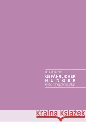 Gefährlicher Hunger und weitere merkwürdige Kurzgeschichten: Unsichtbare Zwänge Teil II Jacobi, Ulrich 9783848236091 Books on Demand - książka