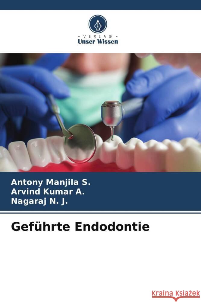 Geführte Endodontie Manjila S., Antony, A., Arvind Kumar, N. J., Nagaraj 9786208294793 Verlag Unser Wissen - książka