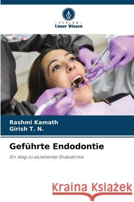 Geführte Endodontie Kamath, Rashmi, T. N., Girish 9786209291036 Verlag Unser Wissen - książka