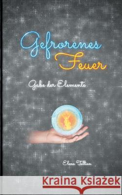 Gefrorenes Feuer: Gabe der Elemente Elena Tallian 9783744898119 Books on Demand - książka