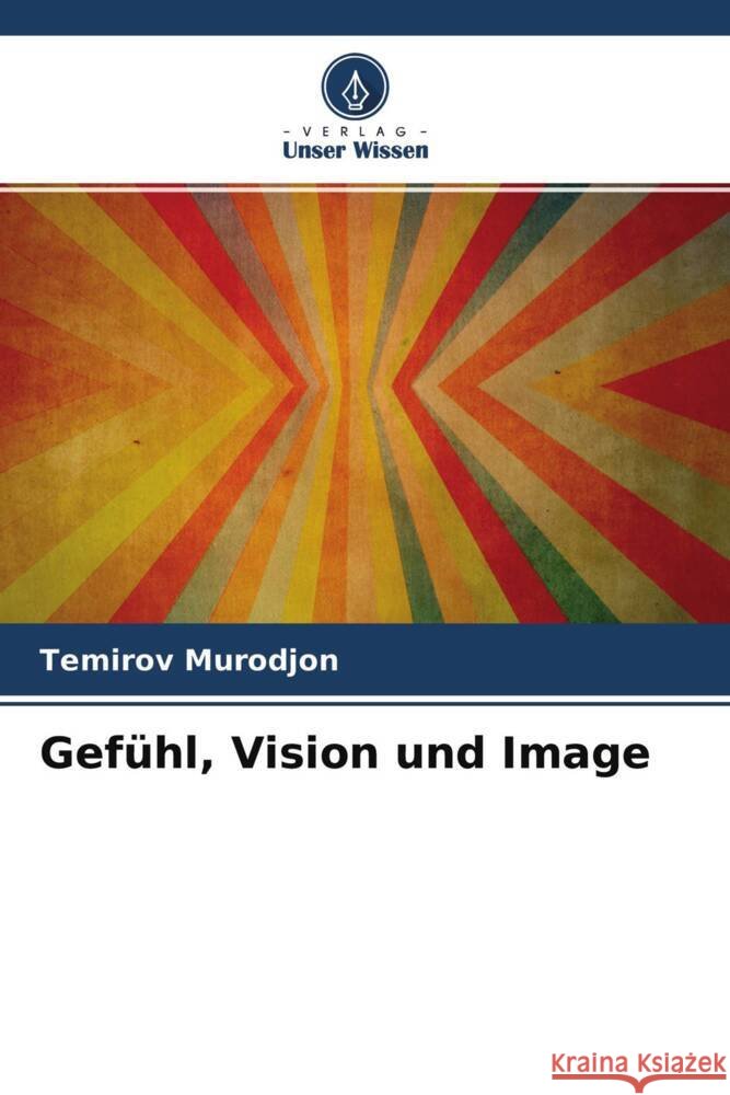 Gefühl, Vision und Image Murodjon, Temirov 9786204498829 Verlag Unser Wissen - książka