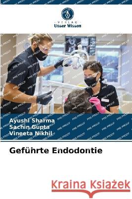 Gefuhrte Endodontie Ayushi Sharma Sachin Gupta Vineeta Nikhil 9786205975077 Verlag Unser Wissen - książka