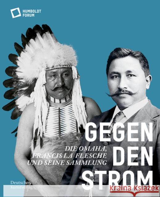 Gegen Den Strom: Die Omaha. Francis La Flesche Und Seine Sammlung Stiftung Humboldt Forum 9783422990753 De Gruyter - książka