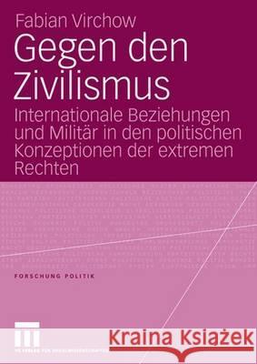 Gegen den Zivilismus: Internationale Beziehungen und Militär in den politischen Konzeptionen der extremen Rechten Fabian Virchow 9783531150079 Springer Fachmedien Wiesbaden - książka