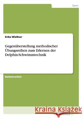 Gegenüberstellung methodischer Übungsreihen zum Erlernen der Delphin-Schwimmtechnik Erika Wiessner 9783668112810 Grin Verlag - książka