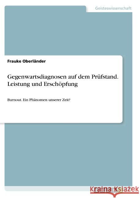 Gegenwartsdiagnosen auf dem Prüfstand. Leistung und Erschöpfung: Burnout. Ein Phänomen unserer Zeit? Oberländer, Frauke 9783668929104 Grin Verlag - książka