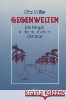 Gegenwelten: Die Utopie in der deutschen Literatur Götz Müller 9783476006615 Springer-Verlag Berlin and Heidelberg GmbH &  - książka