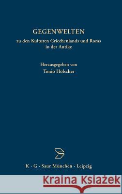 Gegenwelten Zu Den Kulturen Griechenlands Und ROMs in Der Antike Hölscher, Tonio 9783598730023 K G Saur - książka