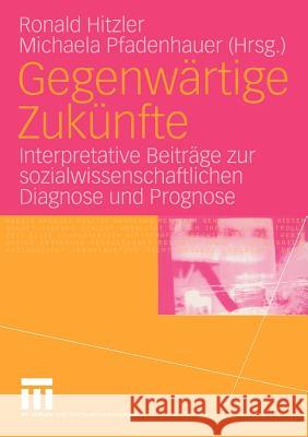 Gegenwärtige Zukünfte: Interpretative Beiträge Zur Sozialwissenschaftlichen Diagnose Und Prognose Hitzler, Ronald 9783531145822 Vs Verlag F R Sozialwissenschaften - książka