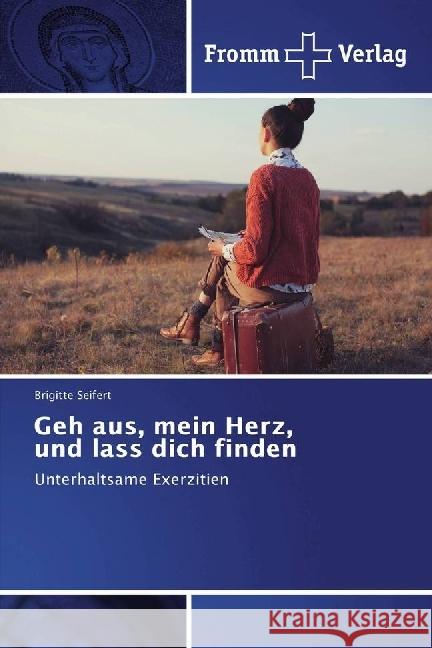 Geh aus, mein Herz, und lass dich finden : Unterhaltsame Exerzitien Seifert, Brigitte 9786202440240 Fromm Verlag - książka