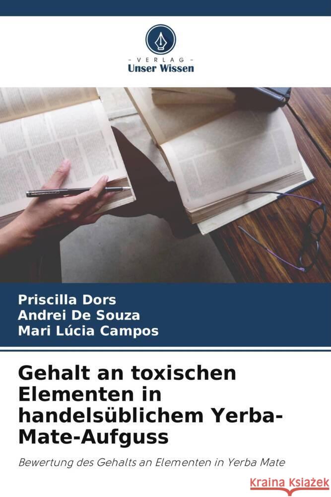 Gehalt an toxischen Elementen in handelsüblichem Yerba-Mate-Aufguss Dors, Priscilla, De Souza, Andrei, Campos, Mari Lúcia 9786206262138 Verlag Unser Wissen - książka