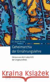Geheimarchiv der Ernährungslehre : Heraus aus dem Labyrinth der Ungesundheit Bircher, Ralph 9783906089034 Edition Bircher-Benner - książka