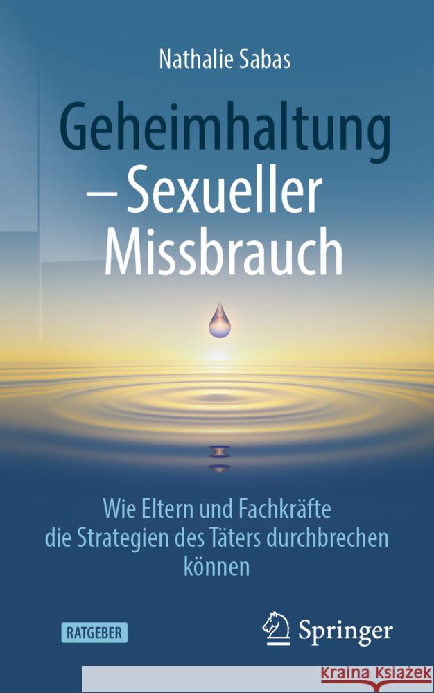 Geheimhaltung - Sexueller Missbrauch: Wie Eltern Und Fachkräfte Die Strategien Des Täters Durchbrechen Können Sabas, Nathalie 9783658371005 Springer Fachmedien Wiesbaden - książka