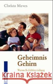 Geheimnis Gehirn : Warum Kollektiverziehung und andere Unnatürlichkeiten für Kleinkinder schädlich sind Meves, Christa   9783935197380 Resch-Verlag - książka
