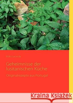 Geheimnisse der lusitanischen Küche: Originalrezepte aus Portugal Lacerda, Ilídio 9783837090550 Bod - książka